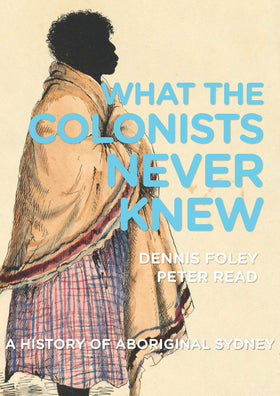 What The Colonists Never Knew: A History of Aboriginal Sydney