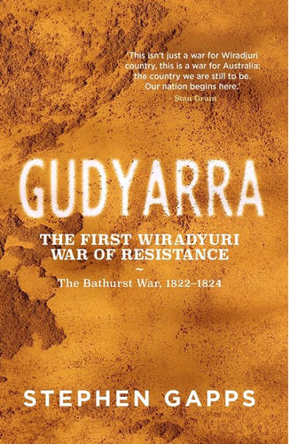 GUDYARRA The First Wiradyuri War of Resistance — The Bathurst War, 1822–1824